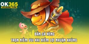 Bắn Cá Xèng OK365 - Trọn Niềm Vui Khi Kiếm Lợi Nhuận Khủng 5 Bắn Cá Xèng