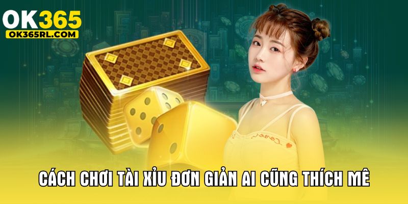 Cách chơi tài xỉu đơn giản ai cũng thích mê  Cách chơi tài xỉu đơn giản ai cũng thích mê