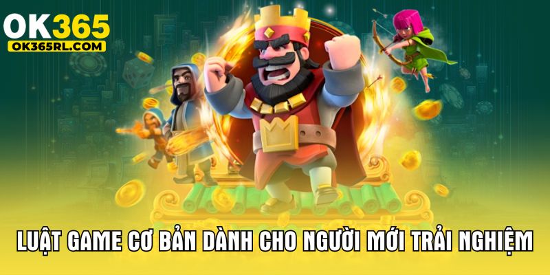 Luật game cơ bản dành cho người mới trải nghiệm  Luật game cơ bản dành cho người mới trải nghiệm