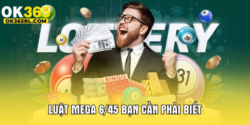 Luật Mega 6/45 bạn cần phải biết  Luật Mega 6/45 bạn cần phải biết