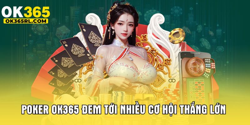 Poker OK365 đem tới nhiều cơ hội thắng lớn  Poker OK365 đem tới nhiều cơ hội thắng lớn