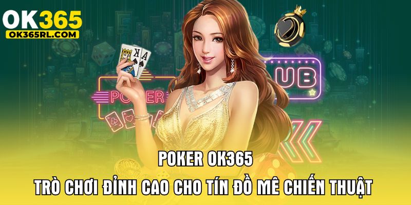 Poker OK365 - Trò Chơi Đỉnh Cao Cho Tín Đồ Mê Chiến Thuật 1 Poker OK365