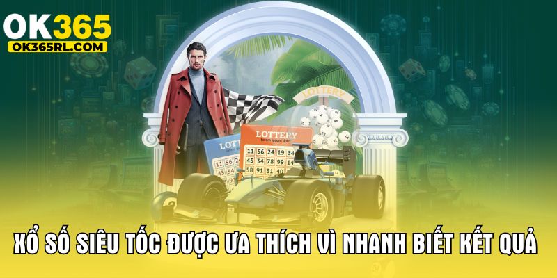 Xổ số siêu tốc được ưa thích vì nhanh biết kết quả  Xổ số siêu tốc được ưa thích vì nhanh biết kết quả